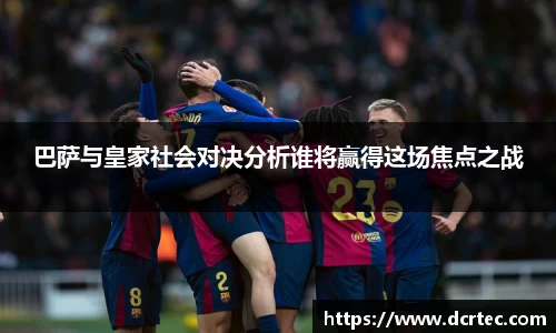 巴萨与皇家社会对决分析谁将赢得这场焦点之战