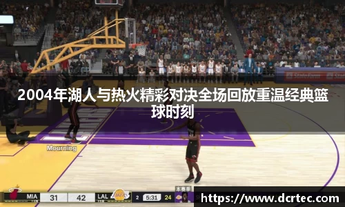 2004年湖人与热火精彩对决全场回放重温经典篮球时刻